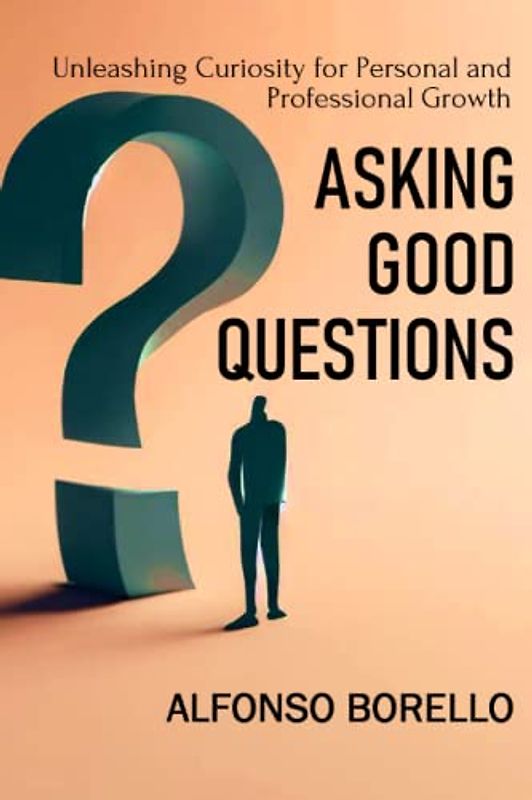 Asking Good Questions: Unleashing Curiosity for Personal and Professional Growth