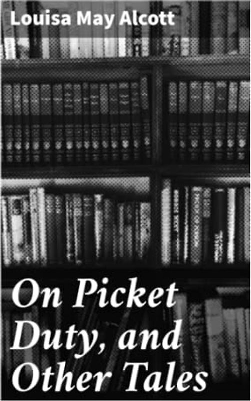 On Picket Duty, and Other Tales