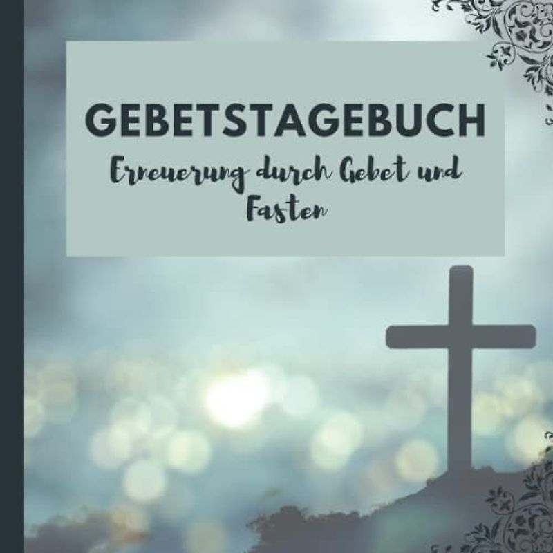 Gebetstagebuch: Ein Gebetbuch für morgens und abends mit Platz zum Ausfüllen von Gedanken, Gebeten, Bibelversen des Tages, Lob und Dankbarkeit