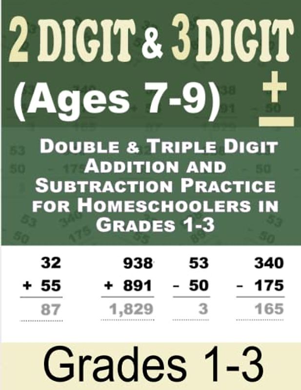 Math Workbook for Kids Ages 7-9: Double & Triple Digit Addition and Subtraction Practice for Homeschoolers in Grades 1-3 with Answer Key