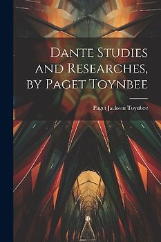 Dante Studies and Researches, by Paget Toynbee