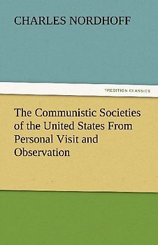 The Communistic Societies of the United States From Personal Visit and Observation