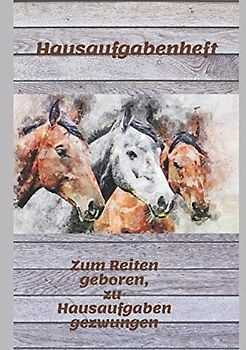 Hausaufgabenheft: Zum Reiten geboren, zu Hausaufgaben gezwungen. DinA5 mit Stundenplan für 52 Wochen