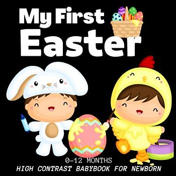 My First Easter High Contrast Baby Book For Newborns 0-12 Months:Cute Black and white baby stimulate pages: Wonderful Easter Gift Ideas for Your Baby This Spring