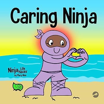 Caring Ninja: A Social Emotional Learning Book For Kids About Developing Care and Respect For Others (Ninja Life Hacks, Band 62)