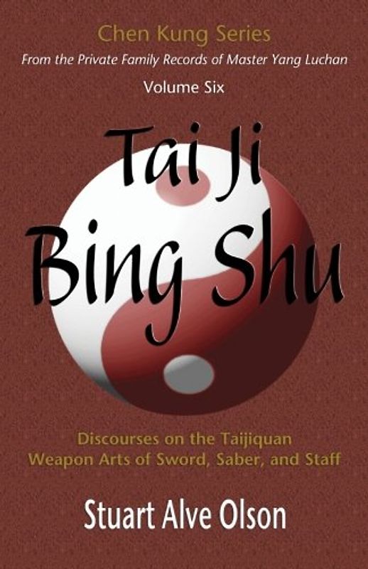 Tai Ji Bing Shu: Discourses on the Taijiquan Weapon Arts of Sword, Saber, and Staff (Chen Kung Series, Band 6)