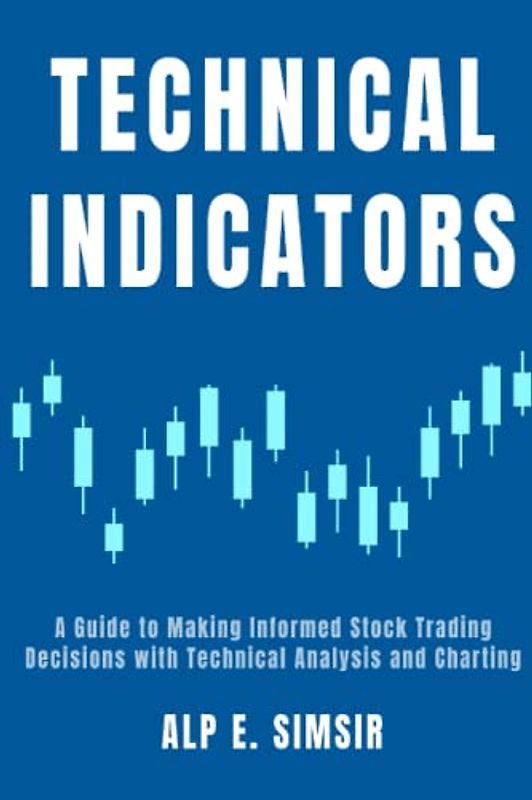 POPULAR TECHNICAL INDICATORS: A Beginner's Guide to Making Informed Stock Trading Decisions with Technical Analysis and Charting (Technical Analysis in Trading)