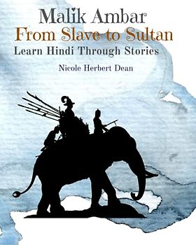 Malik Ambar: From Slave to Sultan: Learn Hindi Through Stories (Learn Language Through Stories)