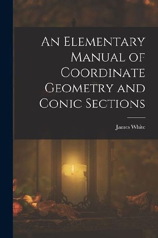 An Elementary Manual of Coordinate Geometry and Conic Sections