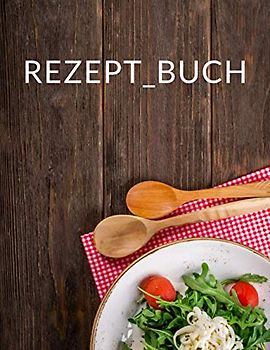 REZEPT_BUCH: Das eigene Kochbuch selbst schreiben mit Register für deine Lieblingsrezepte - Für über 120 Rezepte - Als Geschenkidee - A4 Blanko leeres Buch zum Ausfüllen ,geschenke für köche,