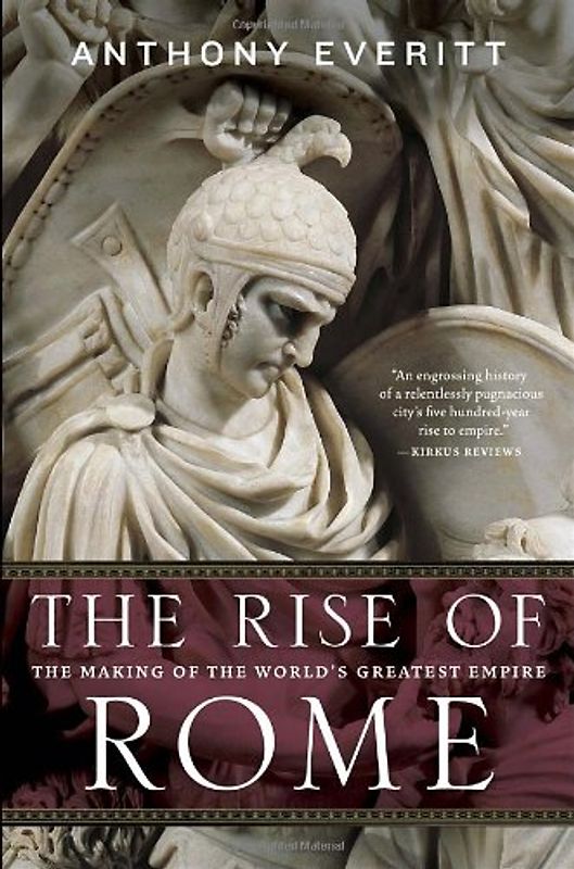 The Rise of Rome: The Making of the World's Greatest Empire - Everitt, Anthony