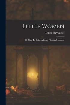Little Women; or Meg, Jo, Beth, and Amy / Louisa M. Alcott