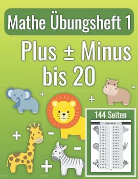 Mathe 1. Klasse - Mathe Übungsheft 1: Rechentraining Übungsheft Mathematik für die 1. Klasse und Vorschule, Plus und Minus bis 20