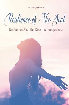 Resilience of The Soul Understanding The Depth of Forgiveness