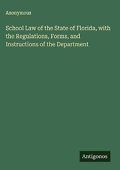 School Law of the State of Florida, with the Regulations, Forms, and Instructions of the Department