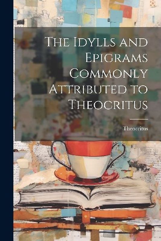 The Idylls and Epigrams Commonly Attributed to Theocritus