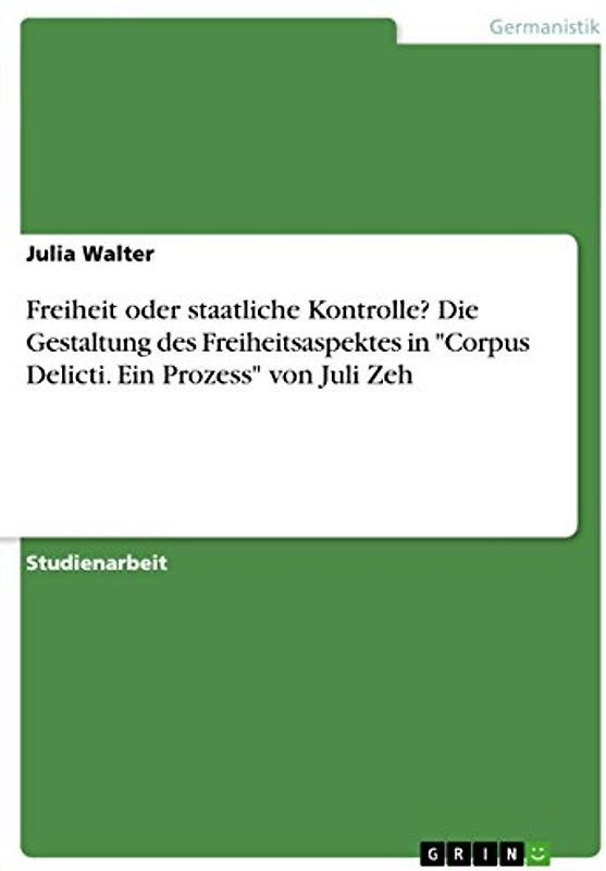 Freiheit oder staatliche Kontrolle? Die Gestaltung des Freiheitsaspektes in "Corpus Delicti. Ein Prozess" von Juli Zeh