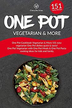 One Pot Cookbook Vegetarian & More: 151 easy vegetarian One Pot dishes quick & tasty! One Pot Vegetarian with One Pot Meals & One Pot Pasta cooking ideas for kids and family.