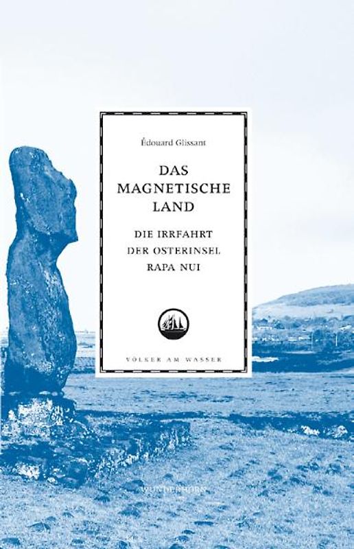 Das magnetische Land. Die Irrfahrt der Osterinsel Rapa Nui.