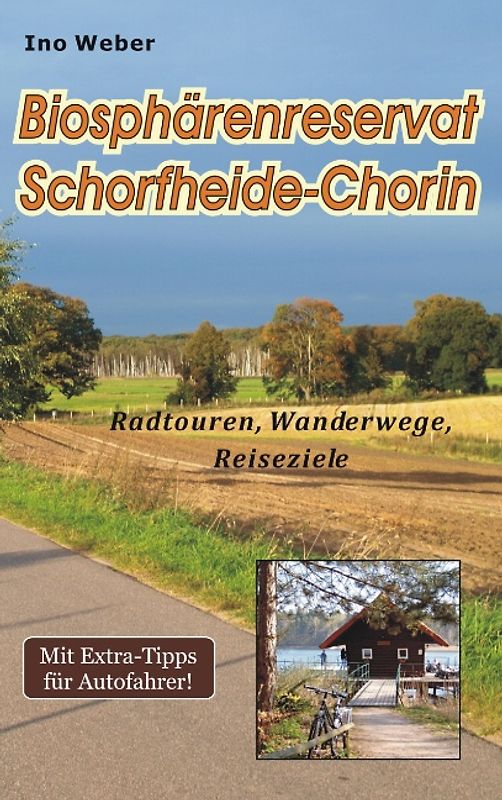 Biosphärenreservat Schorfheide-Chorin. Radtouren, Wanderwege, Reiseziele. Mit Extra-Tipps für Autofahrer