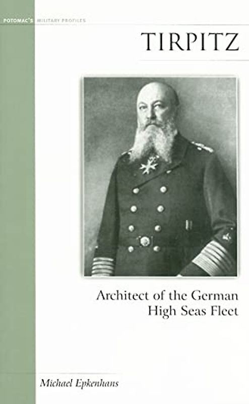 Tirpitz: Architect of the German High Seas Fleet (Military Profiles)
