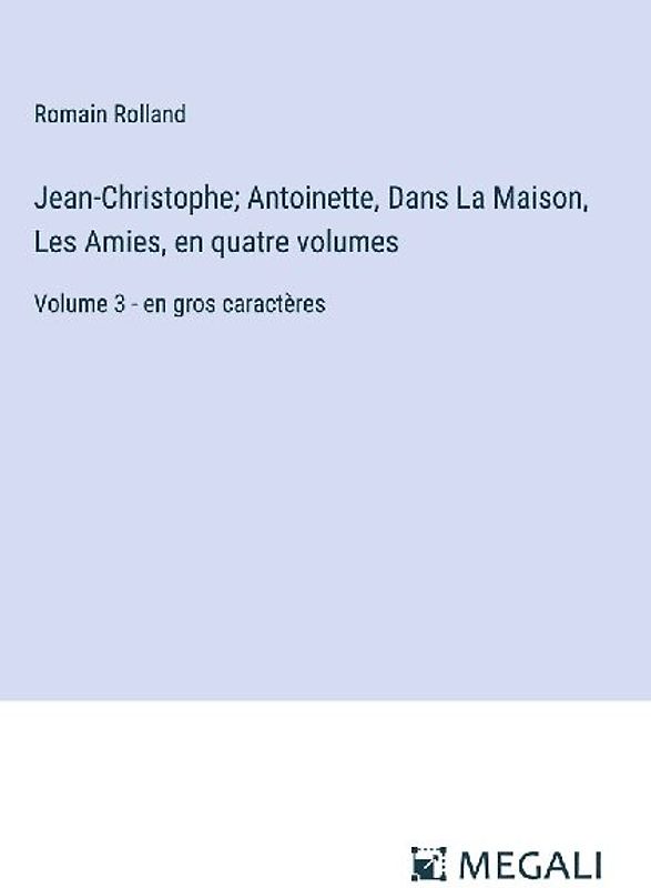 Jean-Christophe; Antoinette, Dans La Maison, Les Amies, en quatre volumes