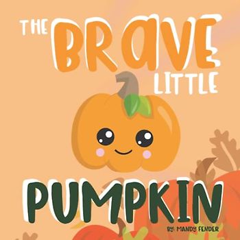 The Brave Little Pumpkin: A Christian Book for Little Ones - When I am afraid, I put my trust in You! Psalm 56:3 - Fall Book for Preschoolers and Kinder