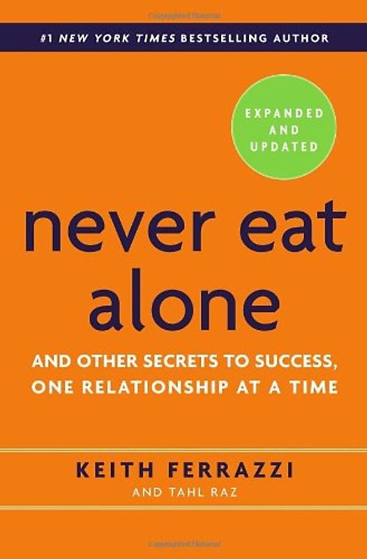 Never Eat Alone, Expanded and Updated: And Other Secrets to Success, One Relationship at a Time - Ferrazzi, Keith