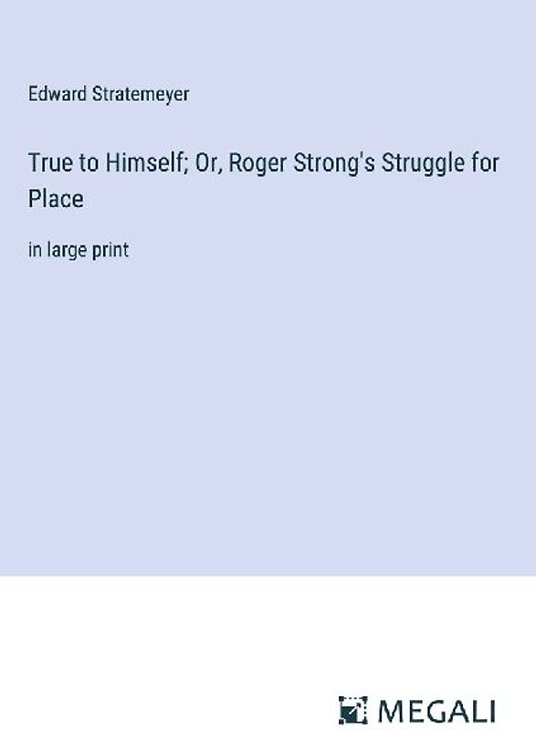 True to Himself; Or, Roger Strong's Struggle for Place