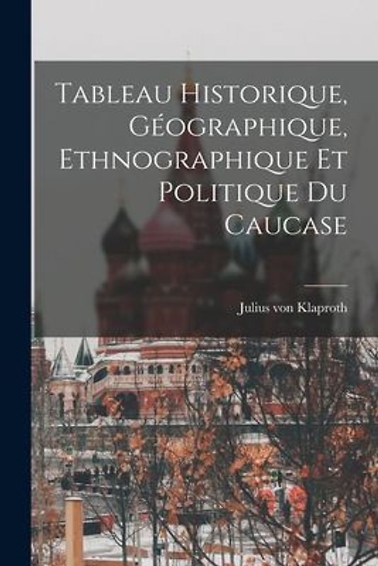 Tableau Historique, Géographique, Ethnographique et Politique du Caucase