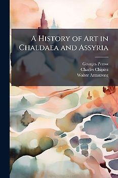 A History of Art in Chaldaea and Assyria
