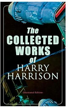The Collected Works of Harry Harrison (Illustrated Edition): Deathworld, The Stainless Steel Rat, Planet of the Damned, The Misplaced Battleship