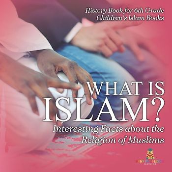 What is Islam? Interesting Facts about the Religion of Muslims - History Book for 6th Grade | Children's Islam Books