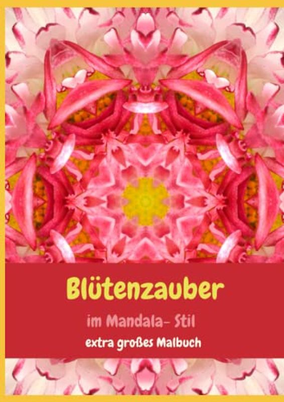 Blütenzauber im Mandala- Stil: Ein Malbuch XXL für Blumenliebhaber und Kreative für größere Kinder und Erwachsene im Format 21x29 cm: ... XXL voller Mandala-Blumenmotive, 299 Motiven