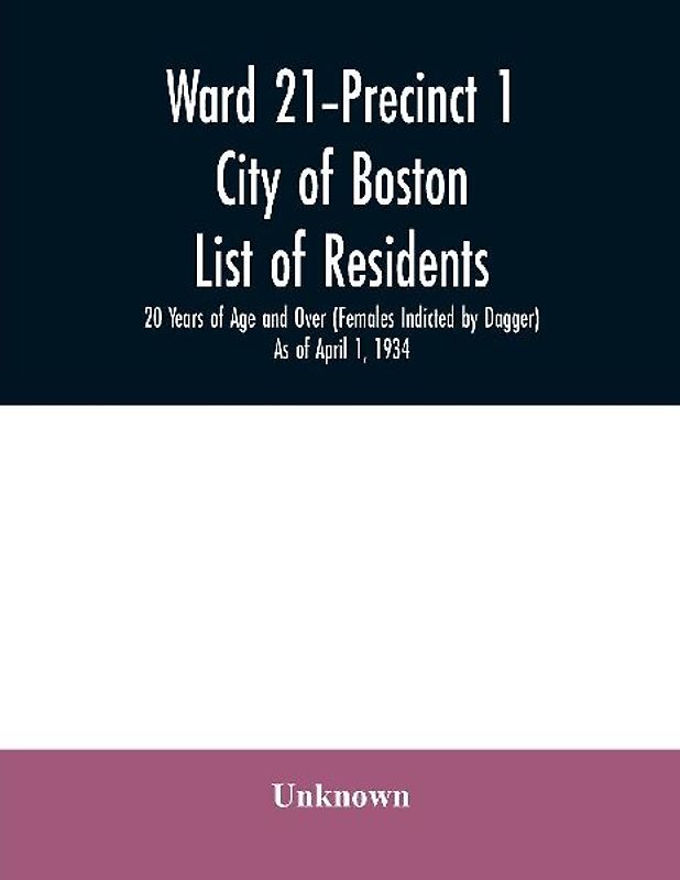 Ward 21-Precinct 1; City of Boston; List of residents; 20 Years of Age and Over (Females Indicted by Dagger) As of April 1, 1934