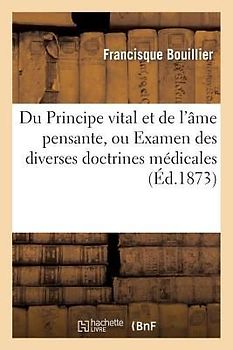 Du Principe Vital Et de l'Âme Pensante, Ou Examen Des Diverses Doctrines Médicales