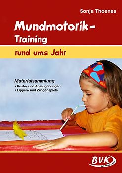 Mundmotorik-Training rund ums Jahr. Materialsammlung Puste- und Ansaugübungen / Lippen- und Zungenspiele