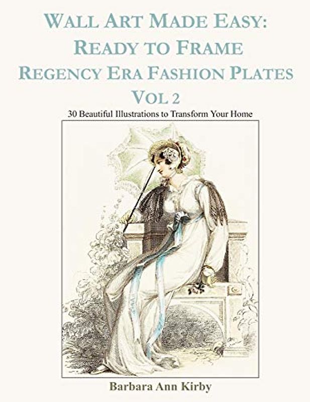 Wall Art Made Easy: Ready to Frame Regency Era Fashion Plates Vol 2: 30 Beautiful Illustrations to Transform Your Home