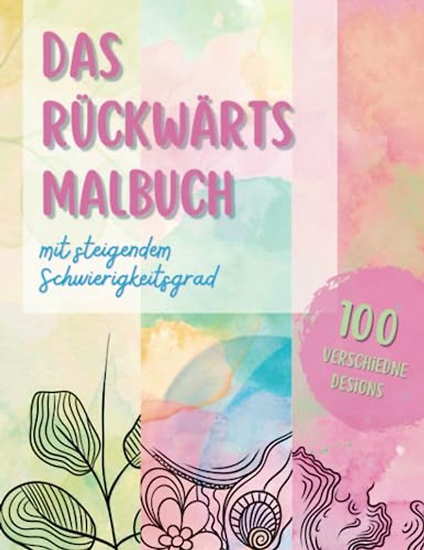 Schritt für Schritt zu mehr Kreativität: Das Rückwärts-Malbuch mit fortschreitendem Schwierigkeitsgrad: Malbuch für Kinder und Erwachsene