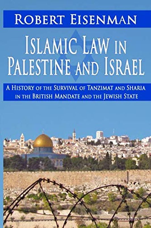 Islamic Law in Palestine and Israel:: A History of the Survival of Tanzimat and Sharia in the British Mandate and the Jewish State