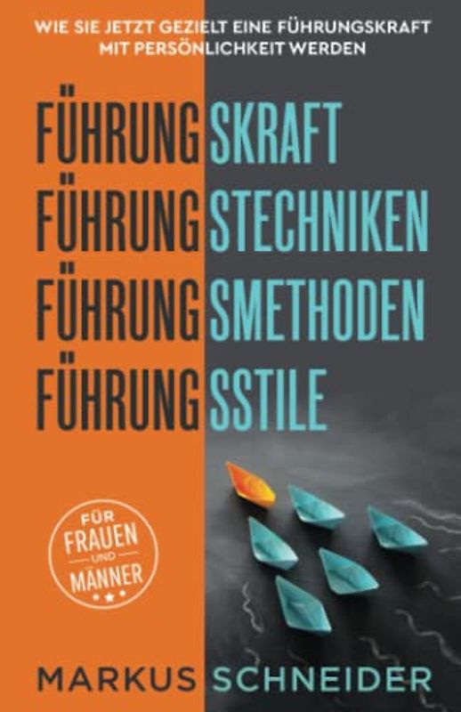 Führungskraft,Führungstechniken,Führungsmethoden,Führungsstile: Wie Sie jetzt gezielt eine Führungskraft mit Persönlichkeit werden.Für Frauen und Männer