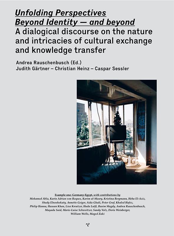 Unfolding Perspectives. Beyond Identity - and beyond. A dialogical discourse on the nature and intricacies of cultural exchange and knowledge transfer