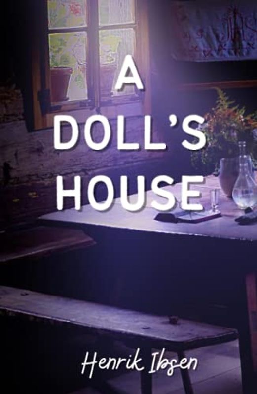 A Doll’s House: A Masterpiece of Theatrical Literary Classic (Annotated)