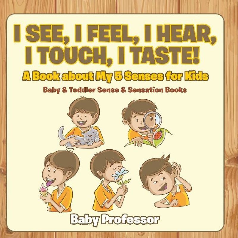 I See, I Feel, I Hear, I Touch, I Taste! A Book About My 5 Senses for Kids - Baby & Toddler Sense & Sensation Books