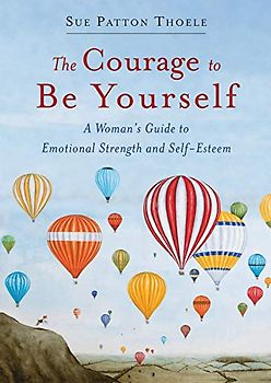 Courage to Be Yourself: A Woman's Guide to Emotional Strength and Self-Esteem