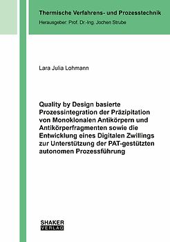 Quality by Design basierte Prozessintegration der Präzipitation von Monoklonalen Antikörpern und Antikörperfragmenten sowie die Entwicklung eines Digitalen Zwillings zur Unterstützung der PAT-gestützten autonomen Prozessführung