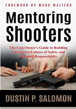 Mentoring Shooters: The Gun Owner's Guide to Building a Firearms Culture of Safety and Personal Responsibility