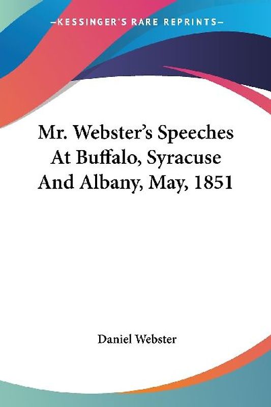 Mr. Webster's Speeches At Buffalo, Syracuse And Albany, May, 1851