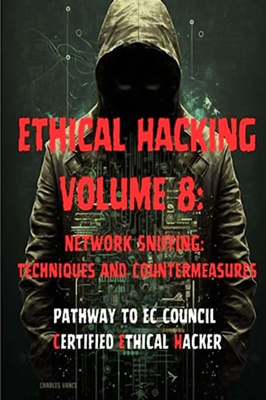 Ethical Hacking Volume 8: Network Sniffing: Techniques and Countermeasures