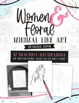 Women & Floral Minimal Line Art Drawing Book: 48 Beautiful Illustrations For Adult Relaxation - Draw Over The Lines & Color